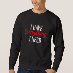 Ich habe alles, was ich brauche Valentinstag Liebe Sweatshirt