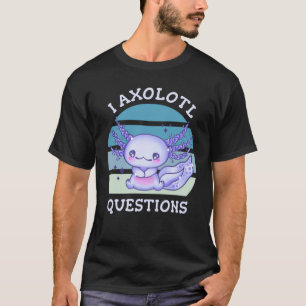 Ich habe axolotale Fragen T-Shirt