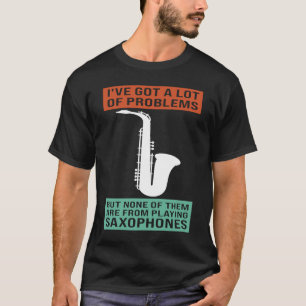 Ich habe beim Saxophonspielen viele Probleme got T-Shirt