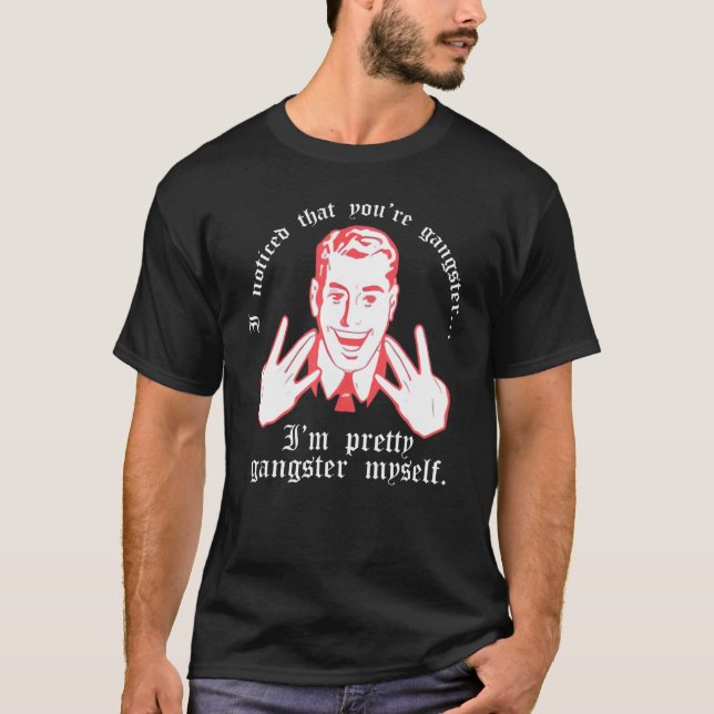 Ich habe bemerkt, dass du Gangster bist. Ich bin H T-Shirt (Vorderseite)