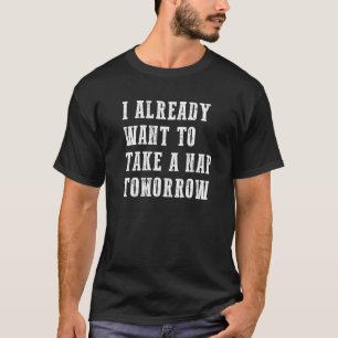 Ich habe bereits Gewollt, ein Nickerchen Morgen Ni T-Shirt
