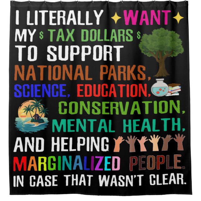 Ich habe buchstäblich meine SteuerDollars Gewollt Duschvorhang (Vorderseite)