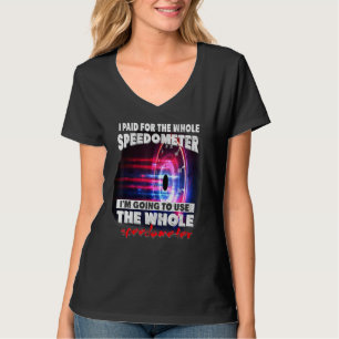 Ich Habe Das Ganze Tachometer Bezahlt Ich Werde Es T-Shirt