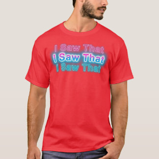 Ich habe das gesehen T-Shirt