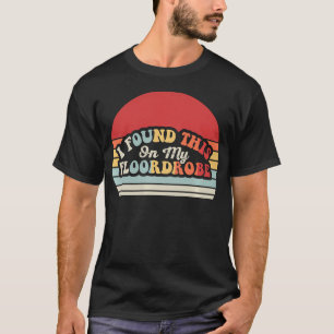 Ich habe das in meinem Kleiderhaufen gefunden Lust T-Shirt