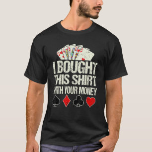 Ich habe das mit Ihrem Geld-Poker-Card-Player C ge T-Shirt