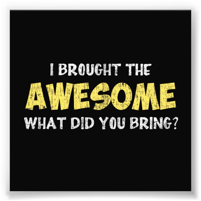 Ich habe das Phantastische, was du mitgebracht has Fotodruck (Vorne)