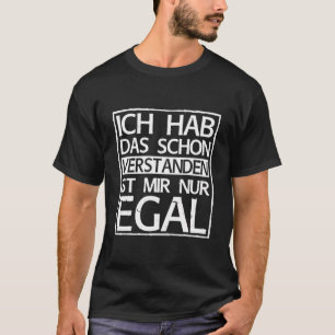 Ich habe das schon Verstanden ist Mir Nur Egal Fun T-Shirt