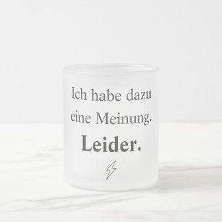 Ich habe dazu eine Meinung. Leider. Mattglastasse