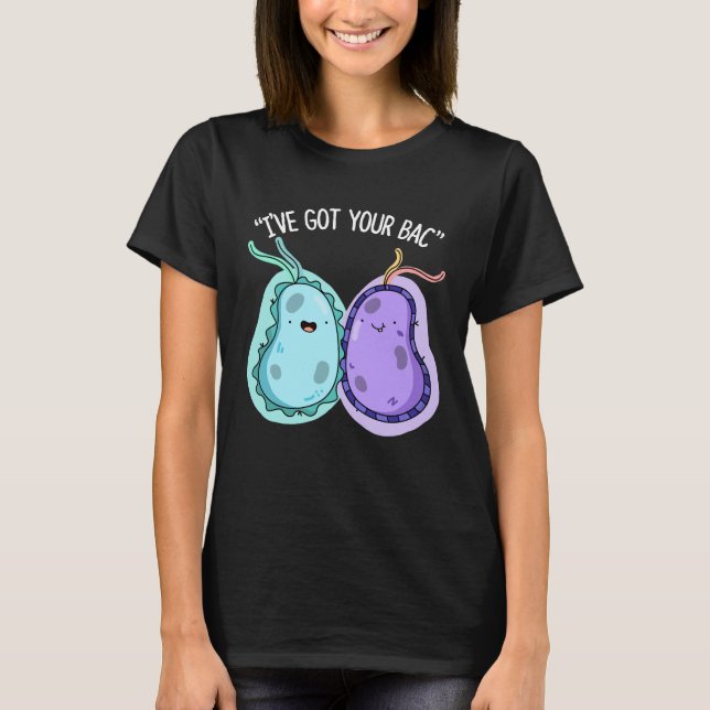 Ich habe dein Bac Funny Bacteria Pun Dark BG Got T-Shirt (Vorderseite)