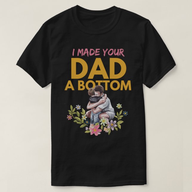Ich habe deinen Vater ganz unten gemacht T-Shirt (Design vorne)