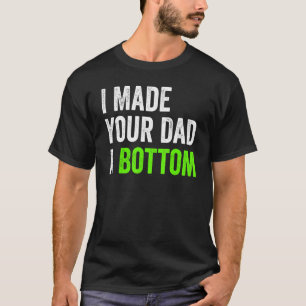 Ich habe deinen Vater ganz unten gemacht T-Shirt