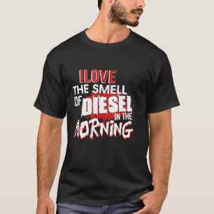 Ich habe den Geruch von Diesel morgens Liebe T-Shirt