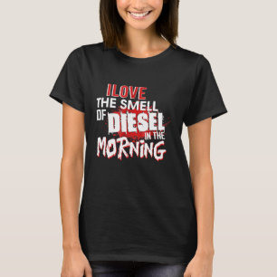 Ich habe den Geruch von Diesel morgens Liebe T-Shirt