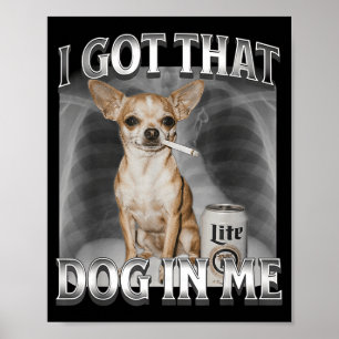 Ich Habe Den Hund In Mir Lustiges Hunde-Meme Chihu Poster