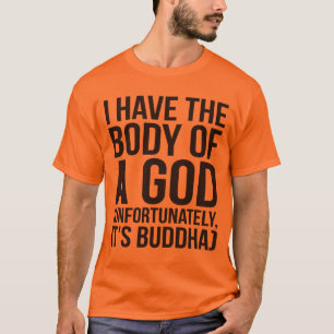 Ich habe den Körper eines Gottes, leider ist Buddh T-Shirt