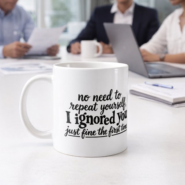 Ich habe dich das erste Mal prima ignoriert Kaffeetasse (I ignored you just fine the first time coffee mug by Ricaso. Perfect for the office meetings )
