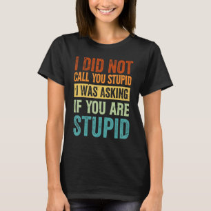 Ich habe dich nicht dumm genannt, ich habe gefragt T-Shirt
