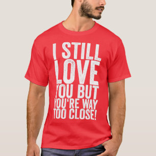 Ich habe dich noch immer Liebe, aber du bist viel T-Shirt