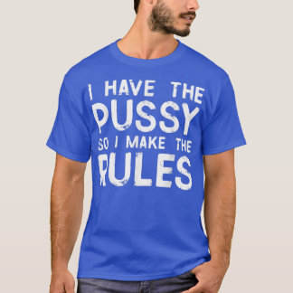 Ich habe die Fotze, sodass ich die Regeln Funny Fe T-Shirt