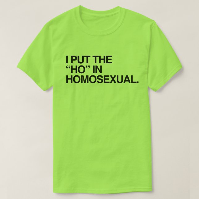 ICH HABE DIE HO IN HOMOSEXUAL GESTELLT T-Shirt (Design vorne)