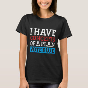 Ich habe die Konzepte eines Plan Abstimmung Blue K T-Shirt
