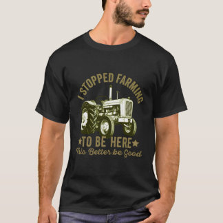Ich habe die Landwirtschaft aufgehört, hier zu sei T-Shirt