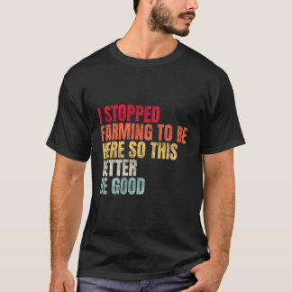 Ich habe die Landwirtschaft aufgehört, hier zu sei T-Shirt