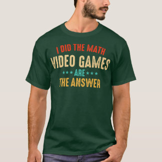 Ich habe die Math-Videospiele sind die Antwort  T-Shirt
