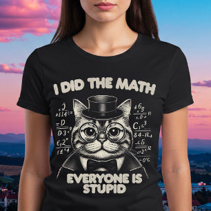 Ich habe die Mathematik gemacht Jeder ist dumm T-Shirt