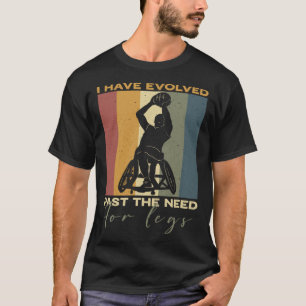 Ich habe die Notwendigkeit der Beine Rollstuhl B T-Shirt