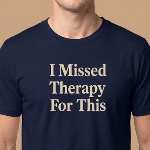 Ich habe die Therapie dafür verpasst T-Shirt