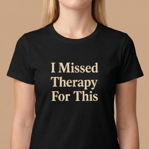 Ich habe die Therapie dafür verpasst T-Shirt