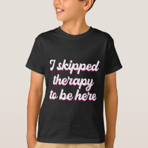 Ich habe die Therapie übersprungen, um hier lustig T-Shirt