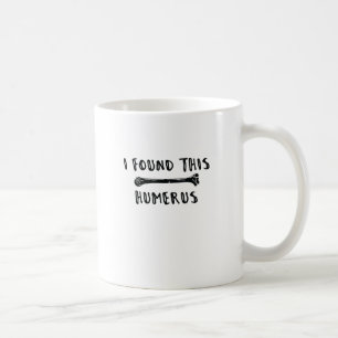 Ich habe diesen Humerus gefunden Kaffeetasse