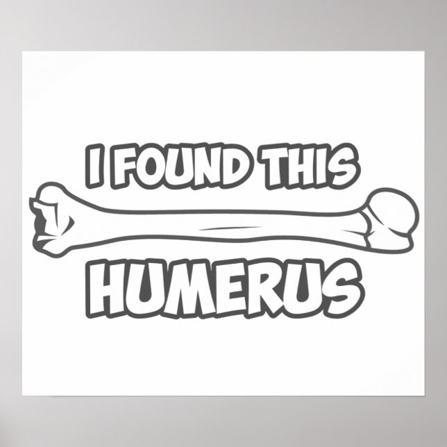 Ich habe diesen Humerus gefunden Poster (Vorne)