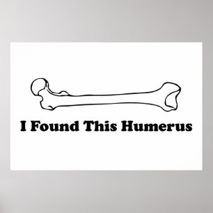 Ich habe diesen Humerus gefunden Poster