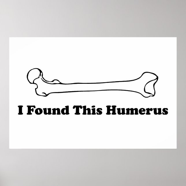 Ich habe diesen Humerus gefunden Poster (Vorne)