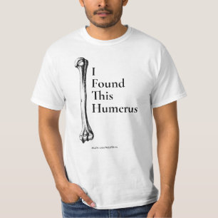 Ich habe diesen Humerus-T - Shirt gefunden