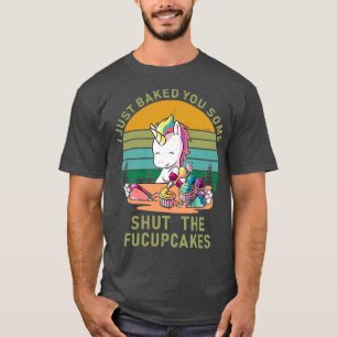 Ich habe dir gerade ein bisschen gebacken, das fuc T-Shirt