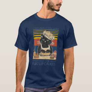 Ich habe dir gerade etwas gebacken, um die Fucupca T-Shirt