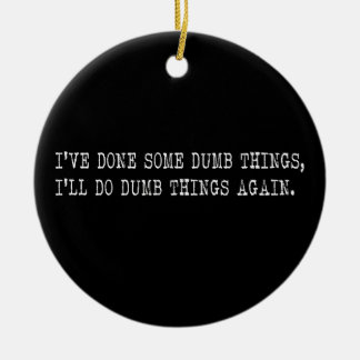 Ich habe dumme Dinge getan, ich mache dumme Dinge Keramik Ornament