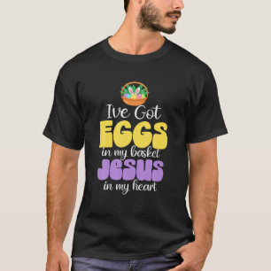 Ich habe Eier in meinem Korb Jesus im Herzen Got T-Shirt