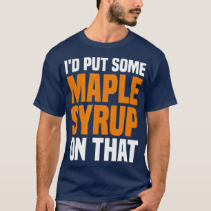 Ich habe ein Ahornsirup auf diese Ahornbaumapfel g T-Shirt