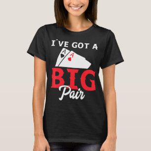 Ich habe ein Big Pair Got - Funny Poker Card Playe T-Shirt