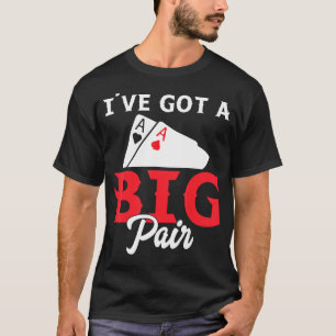 Ich habe ein Big Pair Got - Funny Poker Card Playe T-Shirt