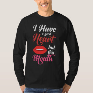 Ich habe ein gutes Herz, aber dieser Mund Sarcasti T-Shirt