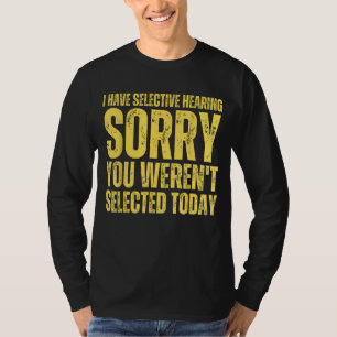 Ich habe ein selektives Hören, es tut mir leid, da T-Shirt