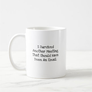 Ich habe ein weiteres Meeting überlebt, das eine E Kaffeetasse