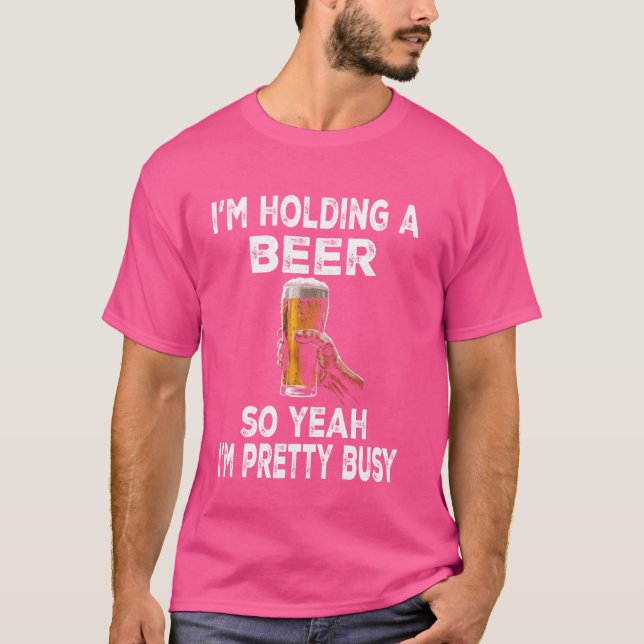Ich habe eine Bier, also bin ich Hübsch beschäftig T-Shirt (Vorderseite)